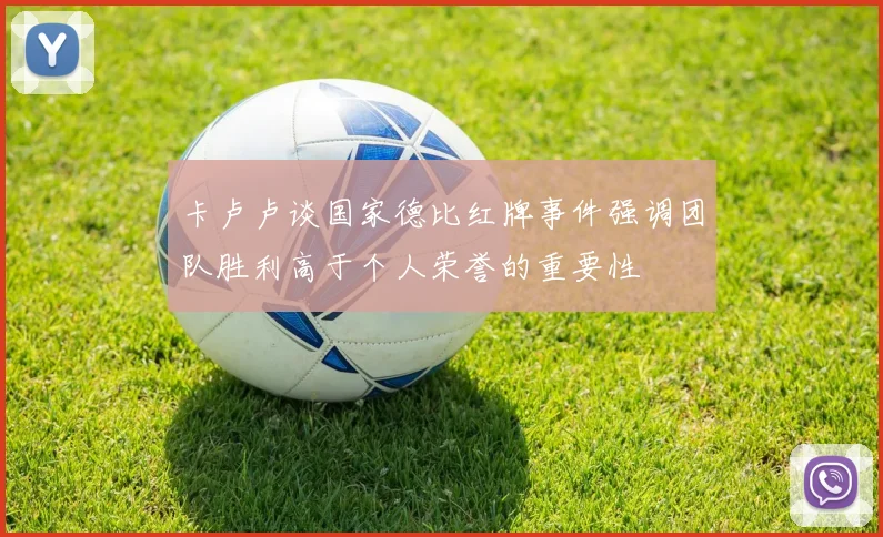 卡卢卢谈国家德比红牌事件强调团队胜利高于个人荣誉的重要性
